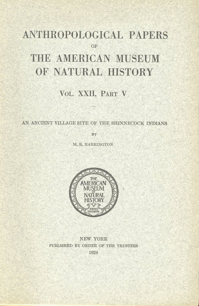 Item #s00031071 Anthropological Papers of the American Museum of natural history Vol XXII, Part V: An Ancient Village Site of the Shinnecock Indians. M. R. Harrington.