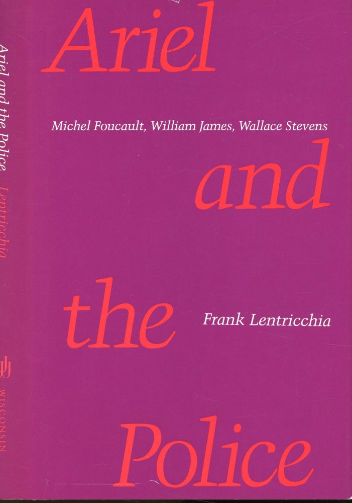 Item #s00033014 Ariel and the Police: Michael Foucault, William James, Wallace Stevens. Frank Lentricchia.