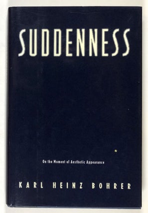 Item #s00033490 Suddenness: On the Moment of Aesthetic Appearance. Karl Heinz Bohrer, Ruth...