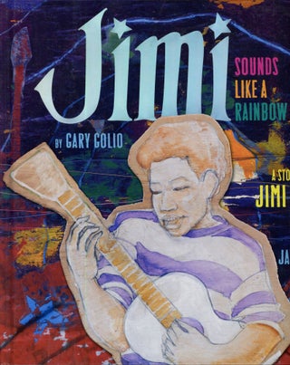 Item #s00033639 Jimi Sounds Like a Rainbow: A Story of the Young Jimi Hendrix. Gary Golio, Javka...