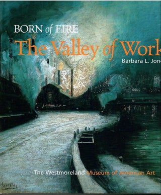 Item #s00033769 Born on Fire: The Valley of Work (Industrial Scenes of Southwestern...