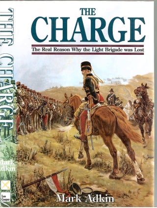 Item #s00033805 The Charge: The Real Reason Why the Light Brigade was Lost. Mark Adkin