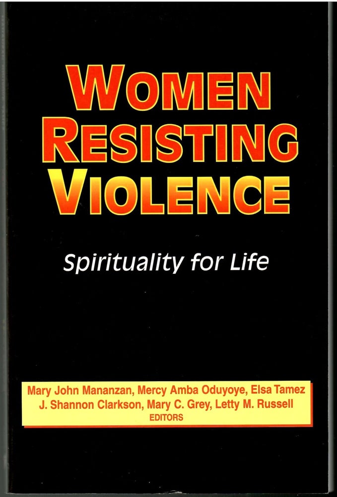 Item #s00033998 Women Resisting Violence: Spirtuality for Life. Mary John Mananzan, Elsa Tamez Mercy Amba Oduyoye, Mary C. Grey, J. Shannon Clarkson, Letty M. Russell.