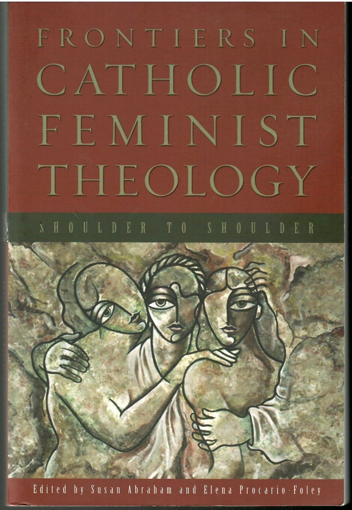 Item #s00034020 Frontiers in Catholic Feminist Theology: Shoulder to Shoulder. Susan Abraham, Elena Procario-Foley.