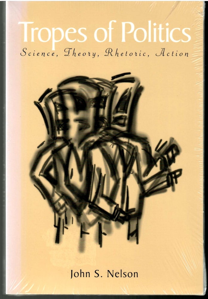 Item #s00034075 Tropes of Politics: Science, Theory, Rhetoric, Action. John S. Nelson.