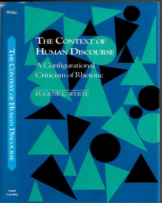 Item #s00034098 The Context of Human Discourse: A Configurational Criticism of Rhetoric. Eugene...