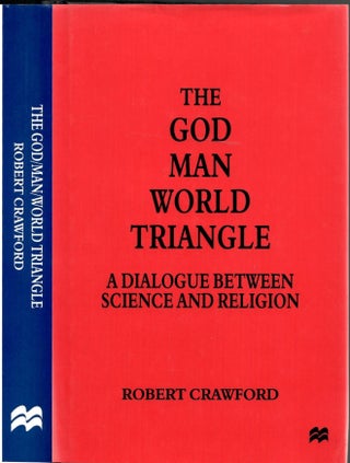 Item #s00034175 The God Man World Triangle: A Dialogue Between Science and Religion. Robert Crawford