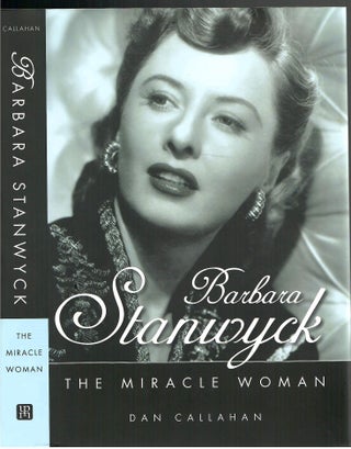 Item #s00034186 Barbara Stanwyck: The Miracle Woman. Dan Callahan