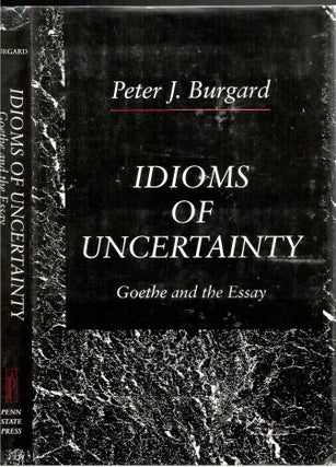 Item #s00034281 Idioms of Uncertainty: Goethe and the Essay. Peter J. Burgard