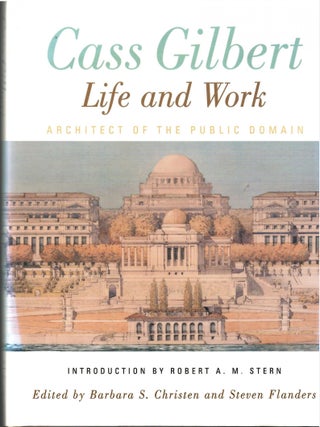 Item #s00034290 Cass Gilbert, Life and Work: Architect of the Public Domain. Robert A. M. Stern,...