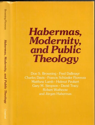 Item #s00034297 Habermas, Modernity and Public Theology. Don S. Francis Schussler Fiorenza Browning