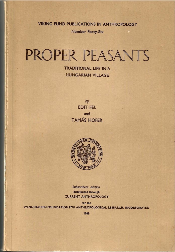 Item #s00034414 Proper Peasants: Traditional Life in a Hungarian Village (Viking Fund Publications in Anthroplogy). Edit Fel, Tamas Hofer.