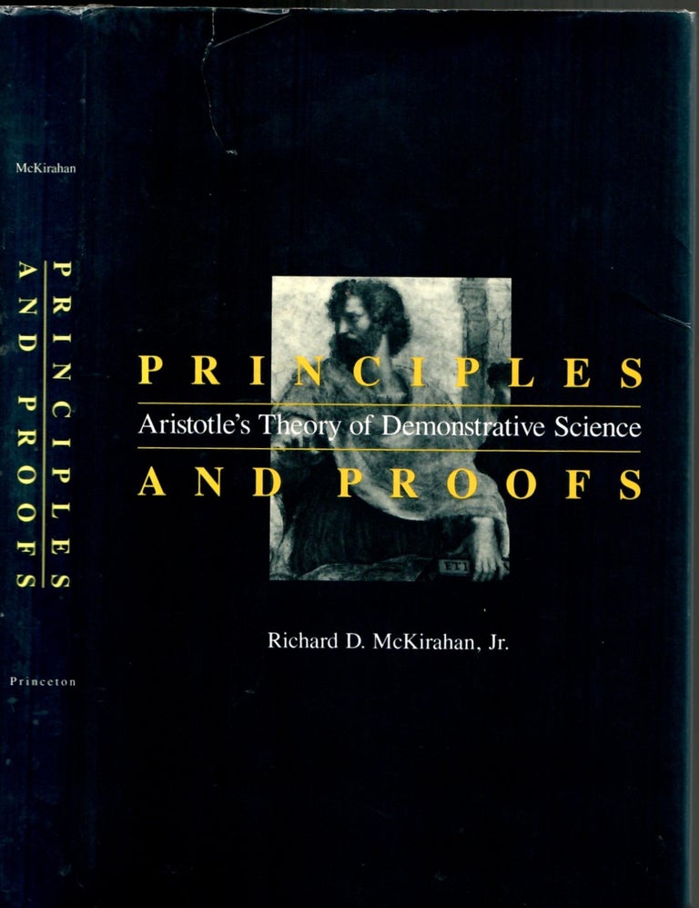 Item #s00034432 Principles and Proofs: Aristotle's Theory of Demonstrative Science. Richard D. McKarahan Jr.