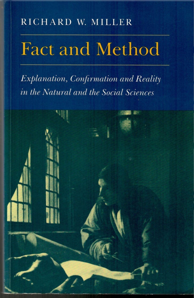 Item #s00034555 Fact and Method: Explanation, Confirmation and Reality in the Natural and the Social Sciences. Richard W. Miller.