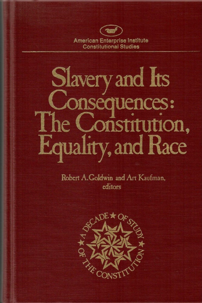 Item #s00034602 Slavery and Its Consequences: The Constitution, Equality and Race. Robert A. Goldwin, Art Kaufman.