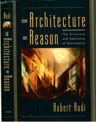 Item #s00034606 The Architecture of Reason: The Structure and Substance of Rationality. Robert Audi