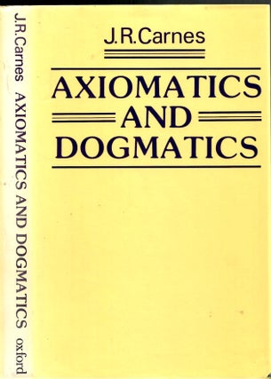 Item #s00034623 Axiomatics and Dogmatics. J. R. Carnes