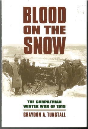 Item #s00034833 Blood on the Snow: The Carpathian Winter War of 1915. Graydon A. Tunstall