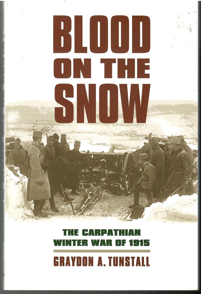 Item #s00034833 Blood on the Snow: The Carpathian Winter War of 1915. Graydon A. Tunstall.