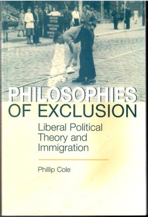 Item #s00034872 Philosophies of Exclusion: Liberal Political Theory and Immigration. Phillip Cole