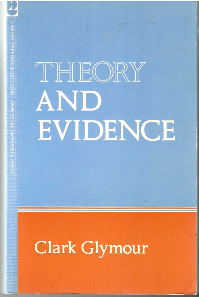 Item #s00034892 Theory and Evidence. Clark Glymour.