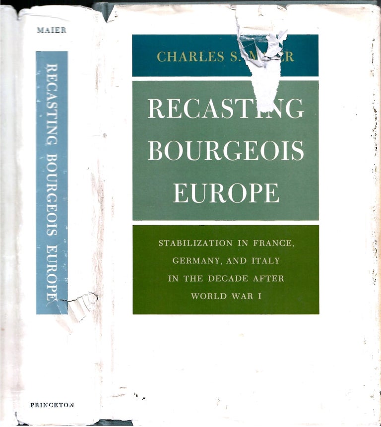 Item #s00034906 Recasting Bourgeois Europe: Stabilization in France, Germany, and Italy in the Decade After World War I. Charles S. Maier.