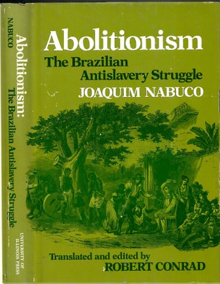 Item #s00034908 Abolitionism: The Brazilian Antislavery Struggle. Joaquim Nabuco, Robert Conrad,...