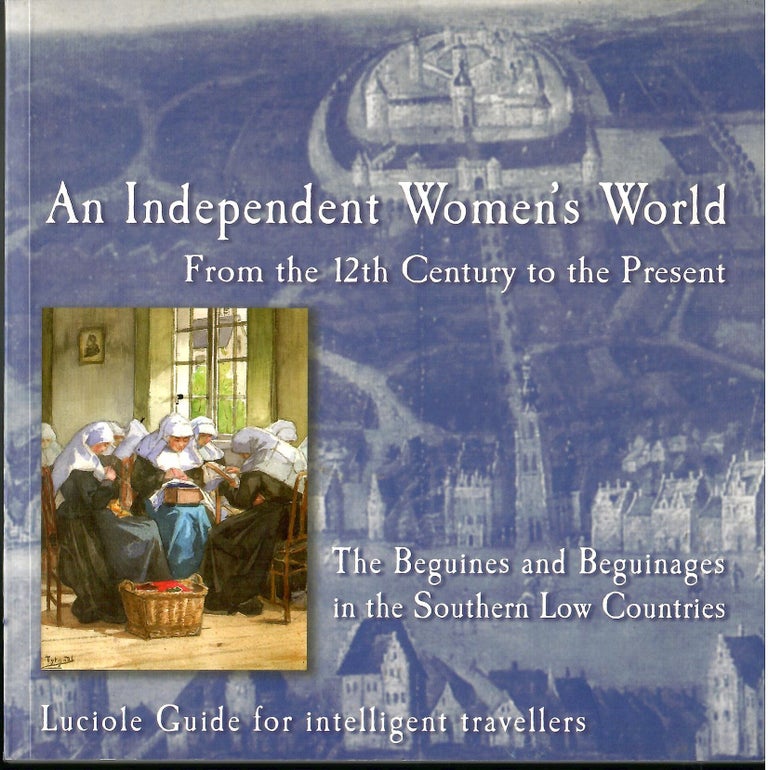 Item #s00034937 An Independent Women's World: From the 12th Century to the Present: The Flemish Beguinages. Genevieve De Cant, Pascal Majerus, Christine Verougstraete, Regine de Hemptinne.