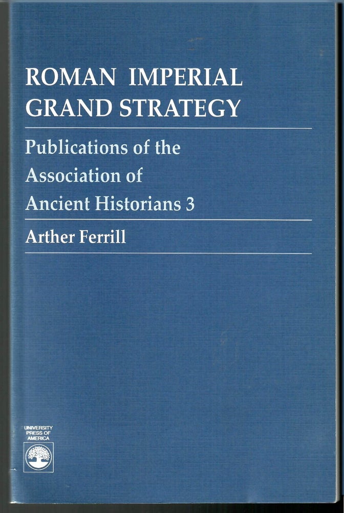 Item #s00034967 Roman Imperial Grand Strategy: Publications of the Association of Ancient Historians 3. Arther Ferrill.