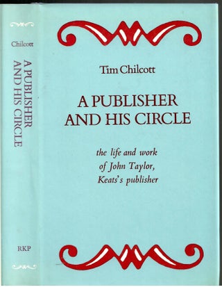 Item #s00034968 A Publisher and his Circle: The Life and Work of John Taylor, Keats's Publisher....