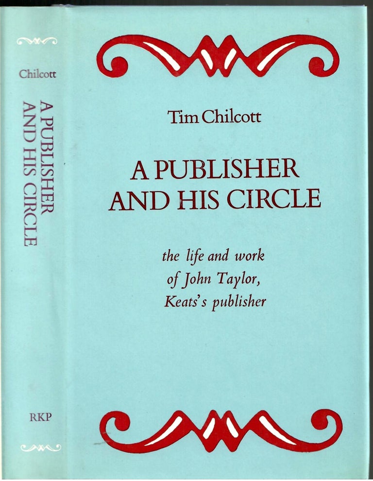 Item #s00034968 A Publisher and his Circle: The Life and Work of John Taylor, Keats's Publisher. Tim Chilcott.