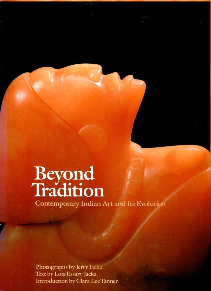 Item #s00034978 Beyond Tradition: Contemporary Indian Art and Its Evolution. Jerry Jacka, Lois Essary Jacka, Clara Lee Tanner, Photographs, Text, Introduction.