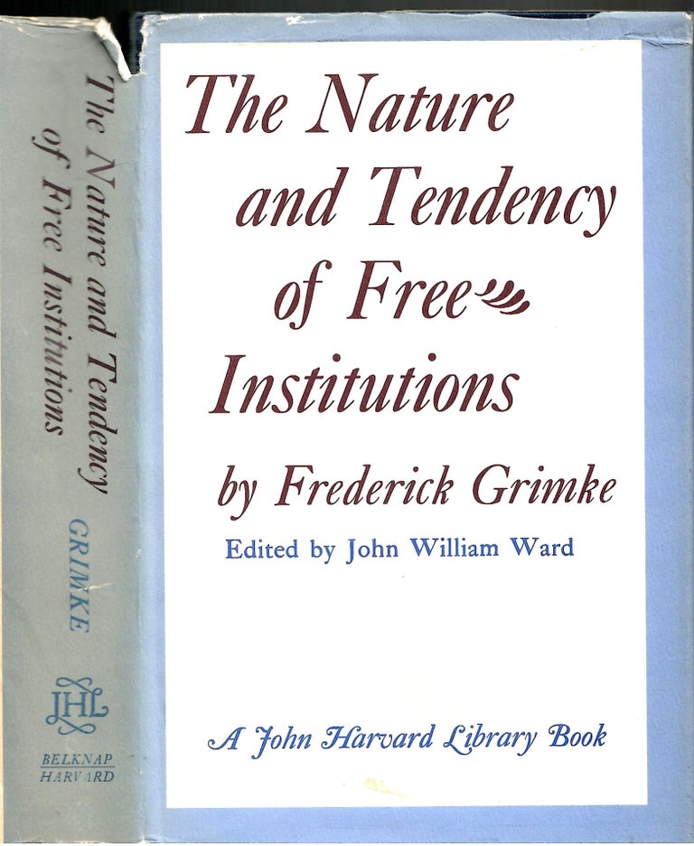 Item #s00035044 The Nature and Tendency of Free Institutions. Frederick Grimke, John William Ward.