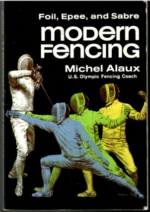 Item #s00035123 Modern Fencing: Foil, Epee, and Sabre from Inflation to Competetion. Michel Alaux