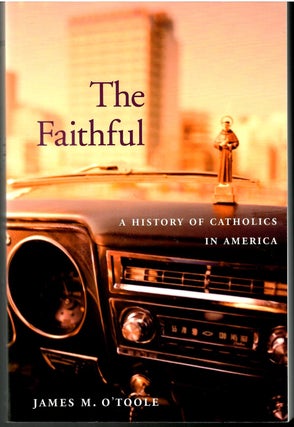 Item #s00035163 The Faithful: A History of Catholics in America. James M. O'Toole