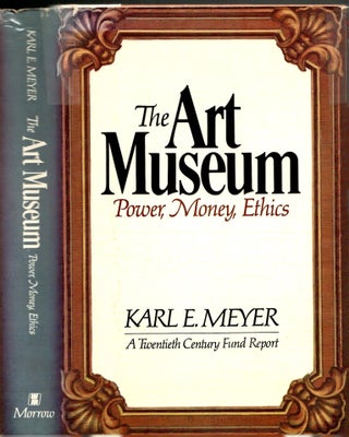 Item #s00035199 The Art Museum: Power, Money, Ethics. Karl E. Meyer