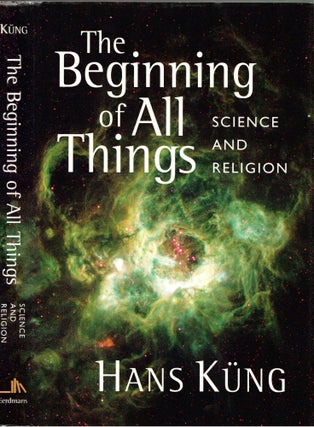Item #s00035346 The Beginning of All Things: Science and Religion. Hans Kung, John Bowden,...