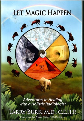 Item #s00035477 Let Magic Happen: Adventures in Healing with a Holistic Radiologist. Larry Burk,...