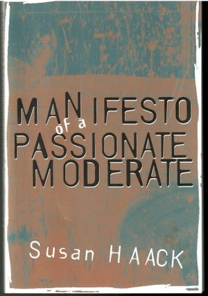 Item #s00035493 Manifesto of a Passionate Moderate: Unfashionable Essays. Susan Haack