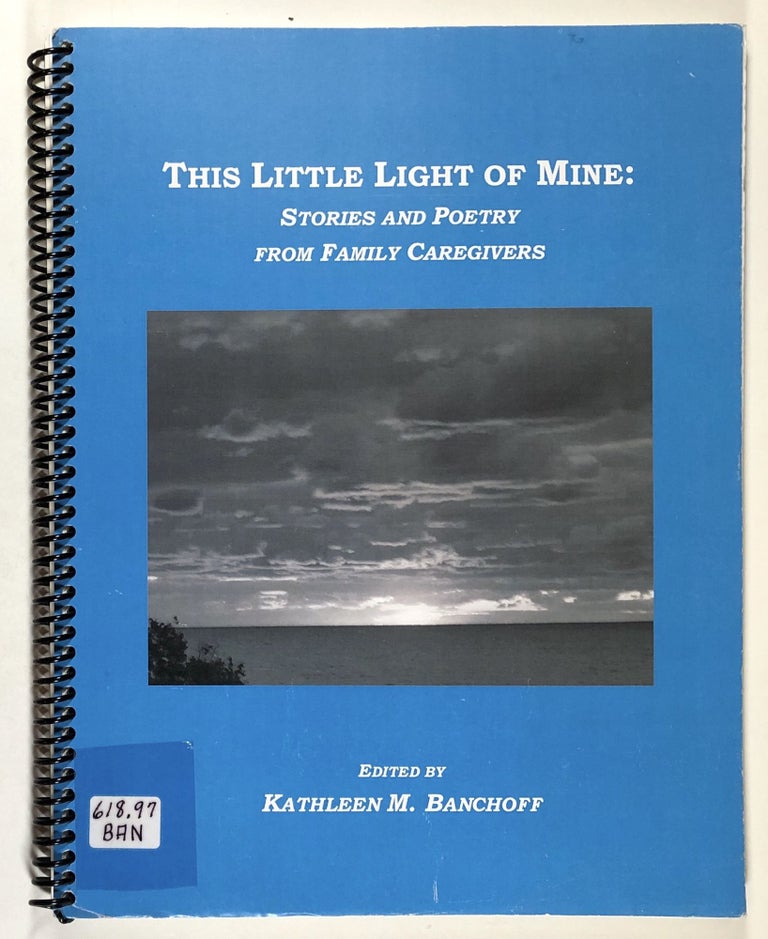 Item #s00035550 This Little Light of Mine: Stories and Poetry from Family Caregivers. Kathleen M. Banchoff.