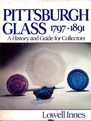 Item #s00035596 Pittsburgh Glass 1797-1891: A History and Guide for Collectors. Lowell Innes