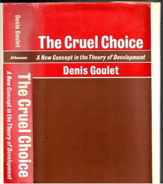 Item #s00035723 The Cruel Choice: A New Concept in the Theory of Development. Denis Goulet