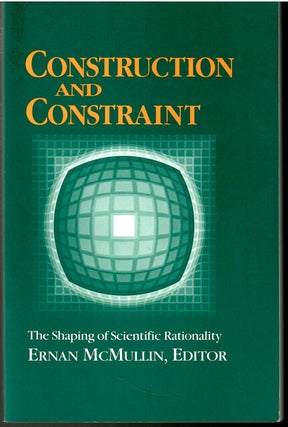 Item #s00035798 Construction and Constraint: The Shaping of Scientific Rationality. Ernan McMullin