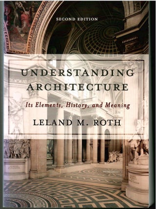 Item #s00035931 Understanding Architecture: It's Elements, History, and Meaning. Leland M. Roth