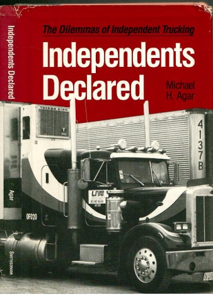 Item #s00035953 Independents Declared: The Dilemmas of Independent Trucking. Michael H. Agar