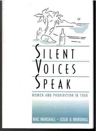 Item #s00035958 Silent Voices Speak: Women and Prohibition in Truk. Mac Marshall, Leslie B. Marshall