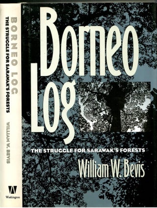 Item #s00035999 Borneo Log: The Struggle for Sarawak's Forests. William W. Bevis