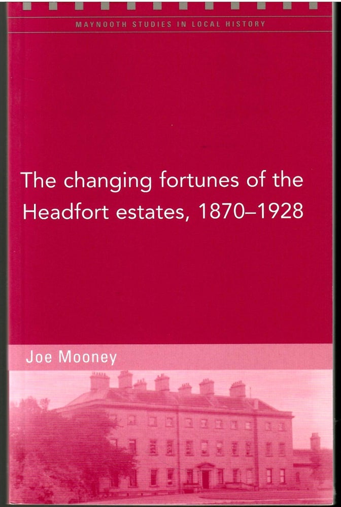 Item #s00036137 The Changing Fortunes of the Headfort Estates, 1870-1928. Joe Mooney.