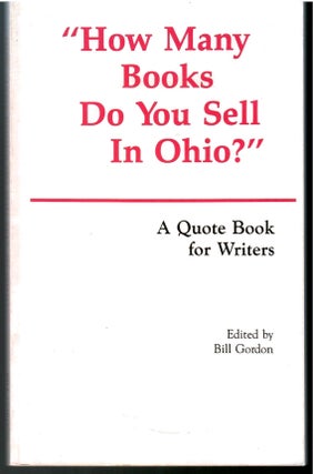 Item #s00036155 "How Many Books Do You Sell In Ohio?" A Quote Book for Writers. Bill Gordon