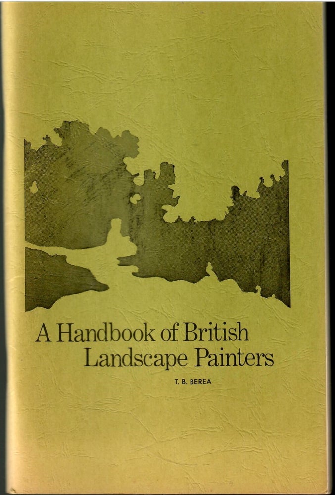 Item #s00036156 A Handbook of 17th, 18th and 19th Century British Landscape Painters & Watercolorists. T. B. Berea.
